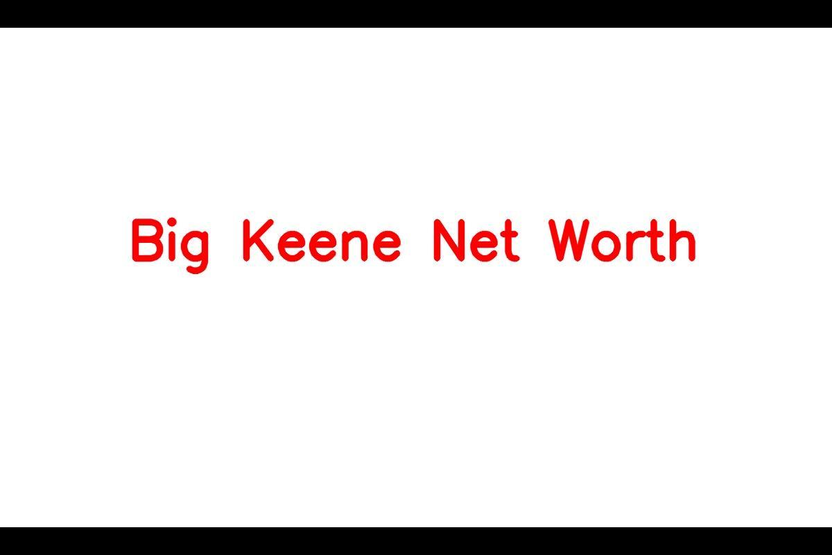 Big Keene: Net Worth, Age, Career, Bio & More